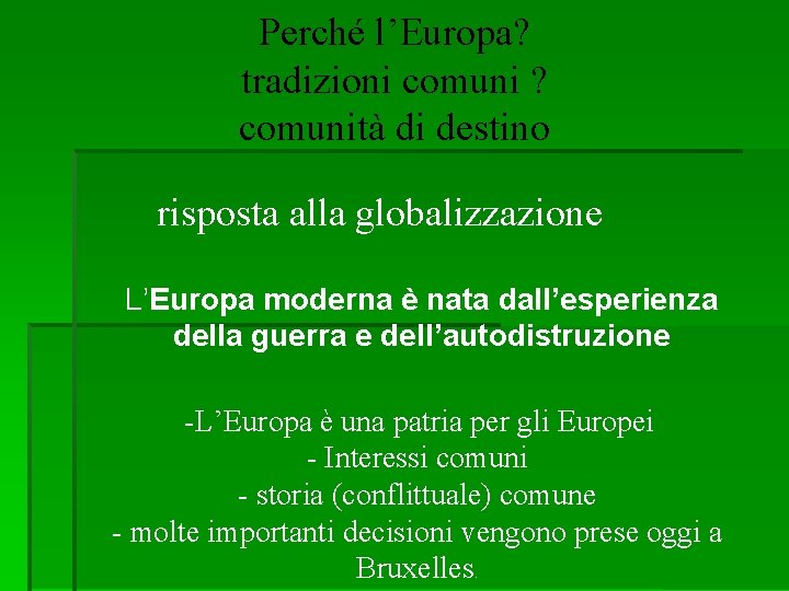 Perché l’Europa? tradizioni comuni ? comunità di destino risposta alla globalizzazione L’Europa moderna è