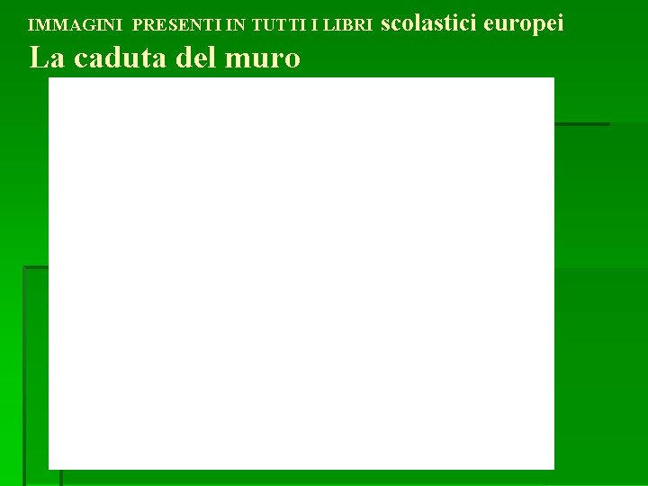 IMMAGINI PRESENTI IN TUTTI I LIBRI La caduta del muro scolastici europei 