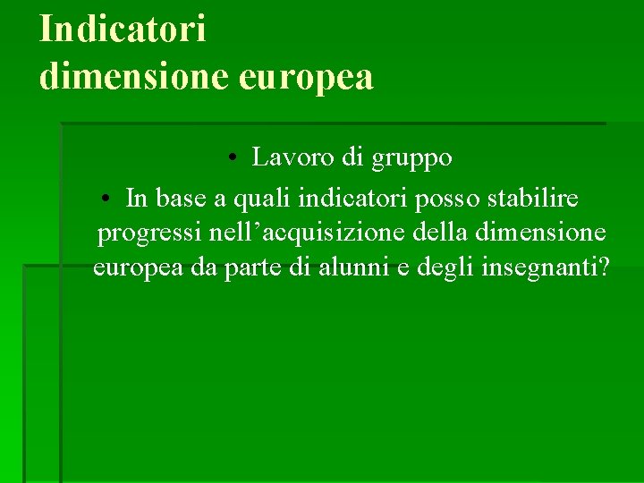 Indicatori dimensione europea • Lavoro di gruppo • In base a quali indicatori posso