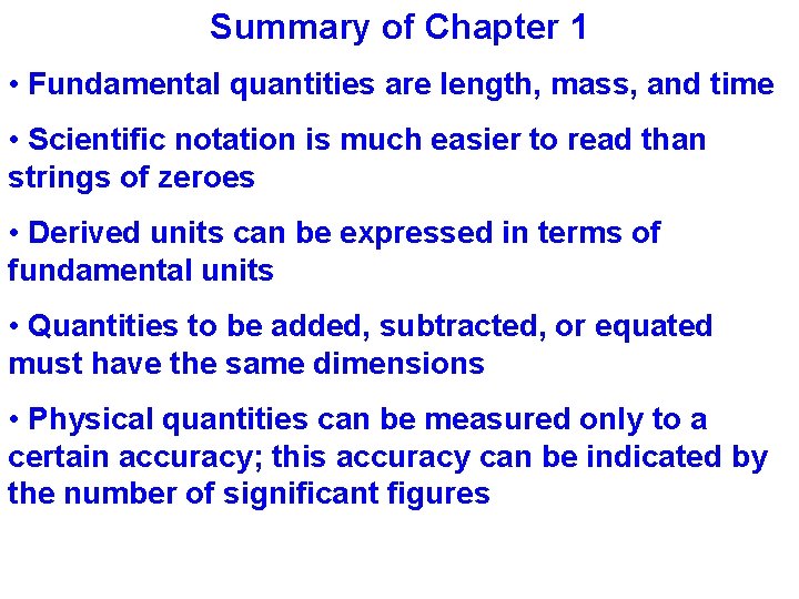 Summary of Chapter 1 • Fundamental quantities are length, mass, and time • Scientific