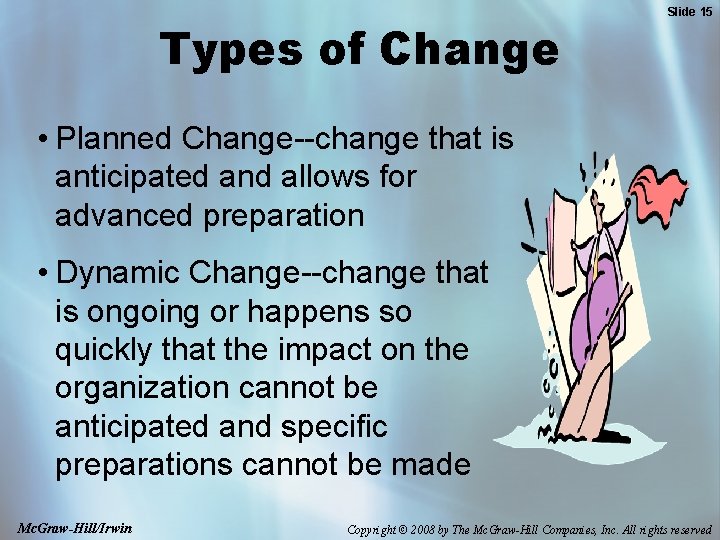 Types of Change Slide 15 • Planned Change--change that is anticipated and allows for