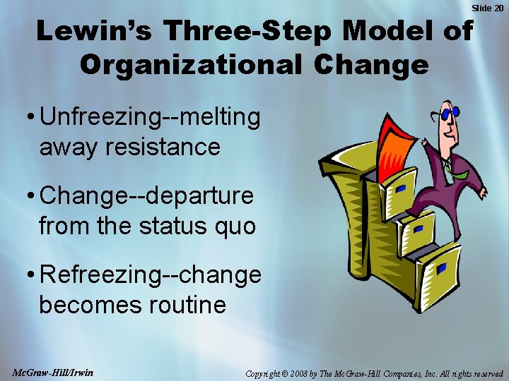 Slide 20 Lewin’s Three-Step Model of Organizational Change • Unfreezing--melting away resistance • Change--departure