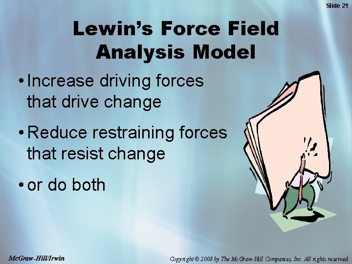 Slide 21 Lewin’s Force Field Analysis Model • Increase driving forces that drive change