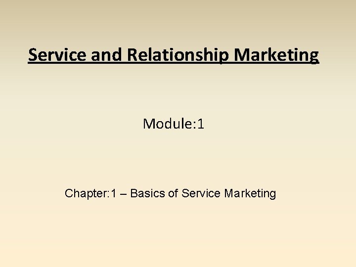 Service and Relationship Marketing Module: 1 Chapter: 1 – Basics of Service Marketing 