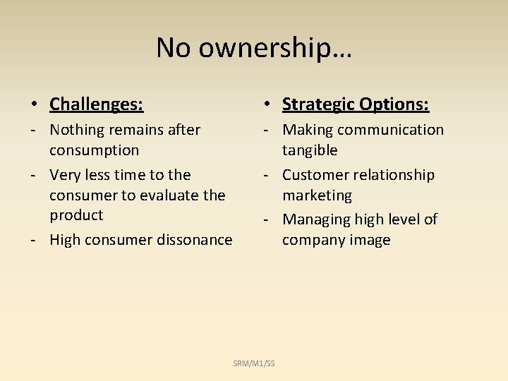 No ownership… • Challenges: • Strategic Options: - Nothing remains after consumption - Very