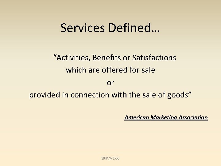 Services Defined… “Activities, Benefits or Satisfactions which are offered for sale or provided in