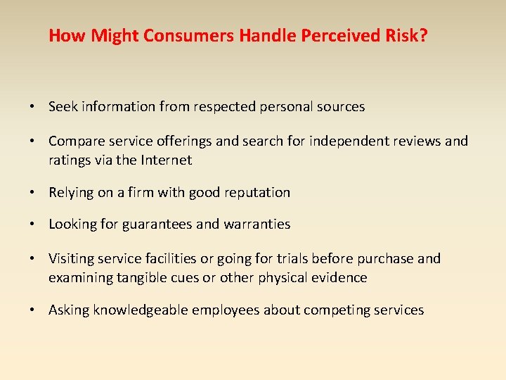 How Might Consumers Handle Perceived Risk? • Seek information from respected personal sources •