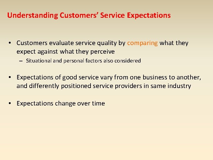 Understanding Customers’ Service Expectations • Customers evaluate service quality by comparing what they expect