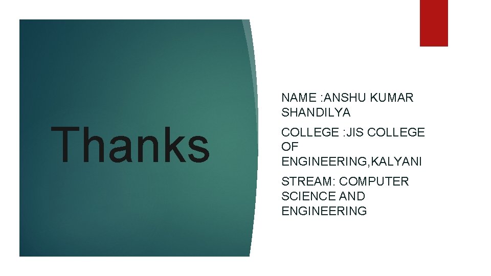 Thanks NAME : ANSHU KUMAR SHANDILYA COLLEGE : JIS COLLEGE OF ENGINEERING, KALYANI STREAM: