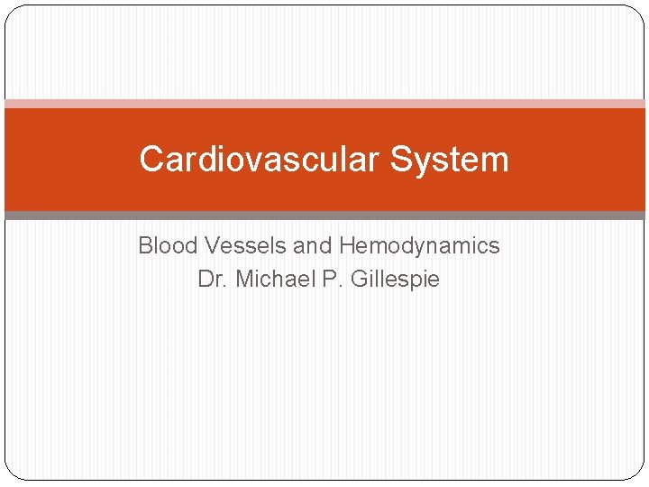 Cardiovascular System Blood Vessels and Hemodynamics Dr. Michael P. Gillespie 