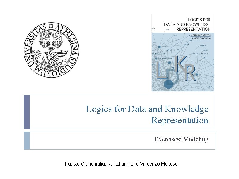 Logics for Data and Knowledge Representation Exercises: Modeling Fausto Giunchiglia, Rui Zhang and Vincenzo
