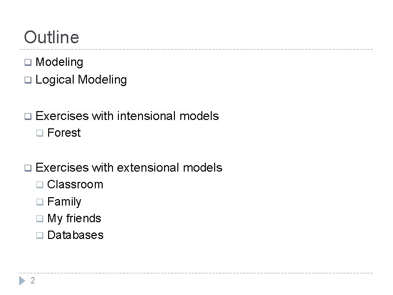 Outline q Modeling q Logical Modeling q Exercises with intensional models q Forest q