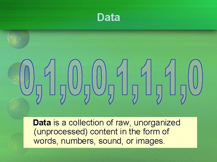Data is a collection of raw, unorganized (unprocessed) content in the form of words,