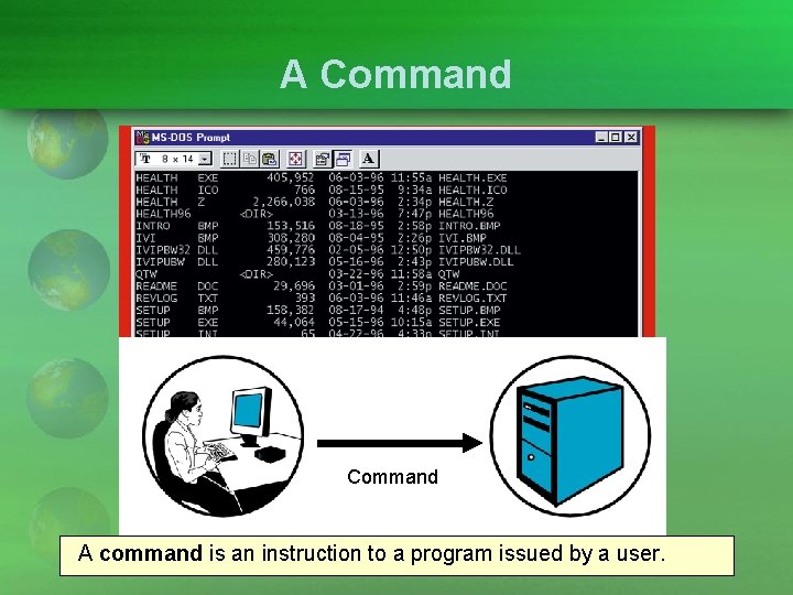 A Command A command is an instruction to a program issued by a user.