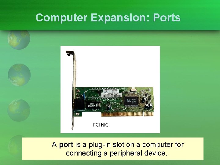 Computer Expansion: Ports A port is a plug-in slot on a computer for connecting