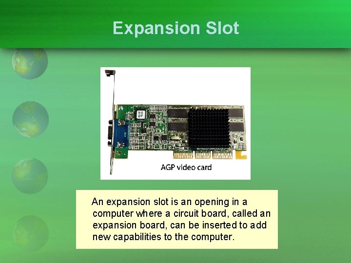 Expansion Slot An expansion slot is an opening in a computer where a circuit