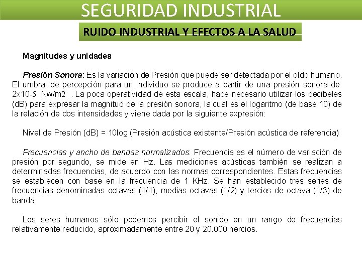 SEGURIDAD INDUSTRIAL RUIDO INDUSTRIAL Y EFECTOS A LA SALUD Magnitudes y unidades Presión Sonora: SEGURIDAD INDUSTRIAL RUIDO INDUSTRIAL Y EFECTOS A LA SALUD Magnitudes y unidades Presión Sonora: