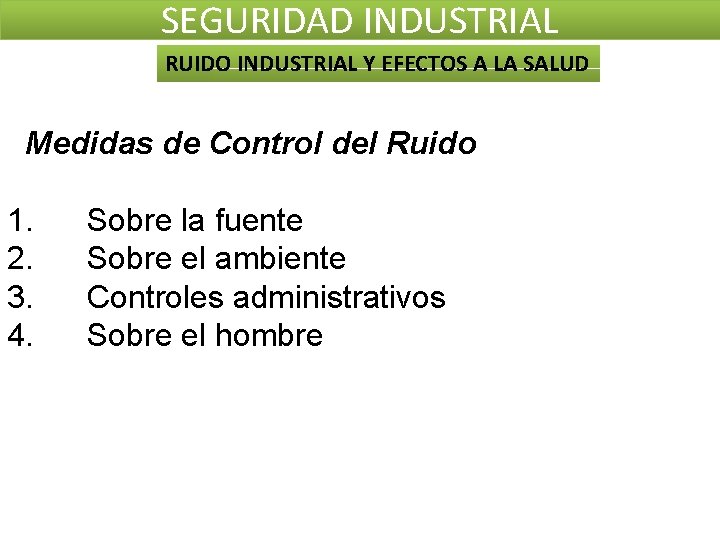 SEGURIDAD INDUSTRIAL RUIDO INDUSTRIAL Y EFECTOS A LA SALUD Medidas de Control del Ruido SEGURIDAD INDUSTRIAL RUIDO INDUSTRIAL Y EFECTOS A LA SALUD Medidas de Control del Ruido