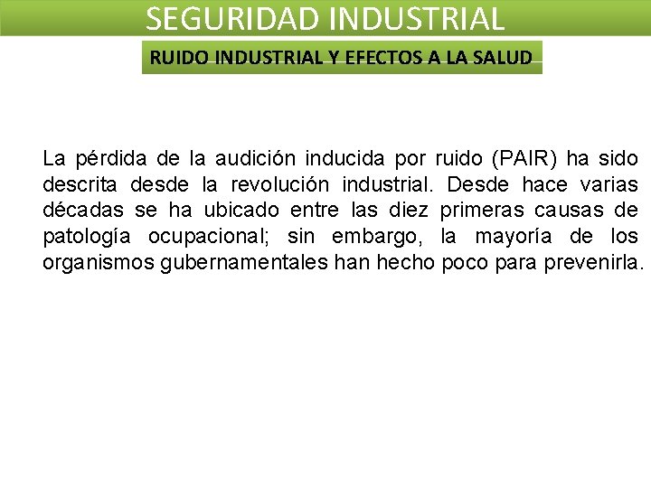 SEGURIDAD INDUSTRIAL RUIDO INDUSTRIAL Y EFECTOS A LA SALUD La pérdida de la audición SEGURIDAD INDUSTRIAL RUIDO INDUSTRIAL Y EFECTOS A LA SALUD La pérdida de la audición