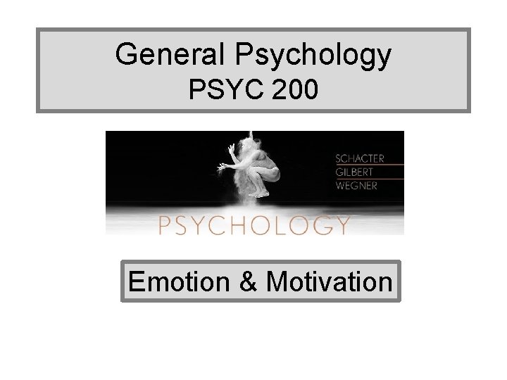 General Psychology PSYC 200 Emotion & Motivation General Psychology PSYC 200 Emotion & Motivation