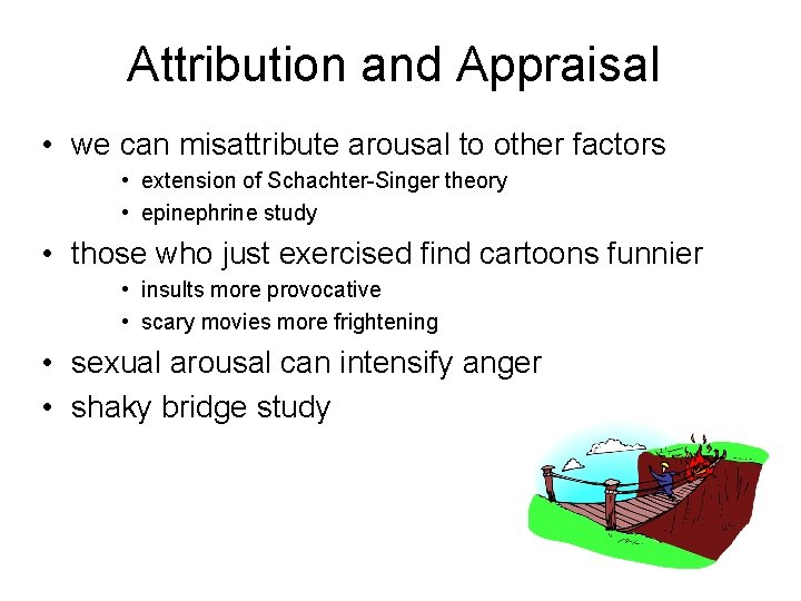 Attribution and Appraisal • we can misattribute arousal to other factors • extension of Attribution and Appraisal • we can misattribute arousal to other factors • extension of