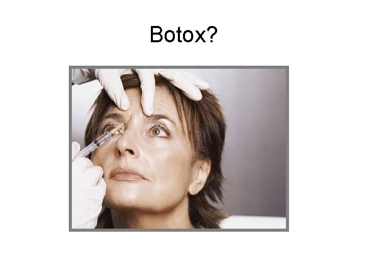 Botox? Botox?