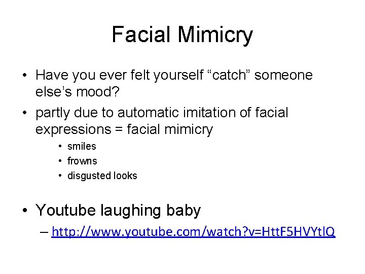 Facial Mimicry • Have you ever felt yourself “catch” someone else’s mood? • partly Facial Mimicry • Have you ever felt yourself “catch” someone else’s mood? • partly