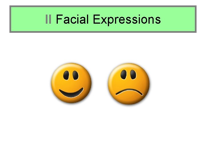 II Facial Expressions II Facial Expressions