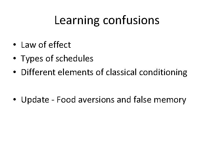 Learning confusions • Law of effect • Types of schedules • Different elements of Learning confusions • Law of effect • Types of schedules • Different elements of