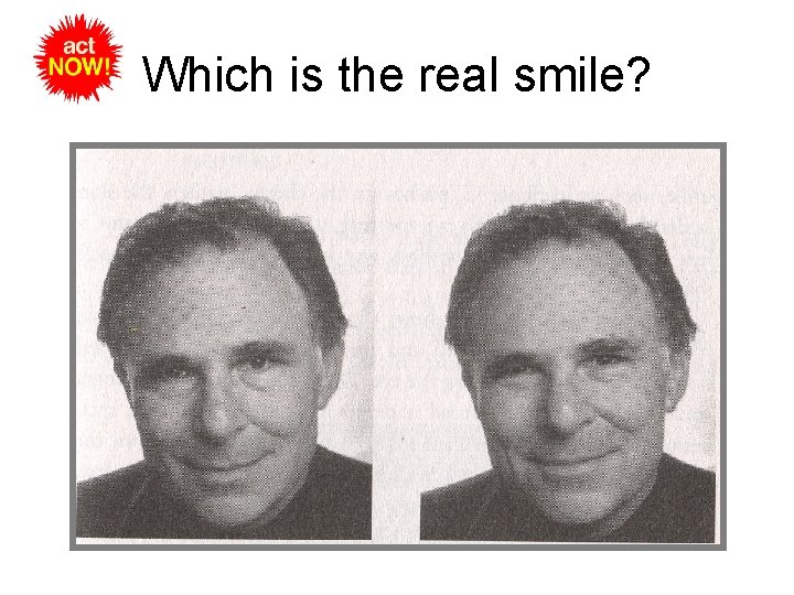 Which is the real smile? Which is the real smile?