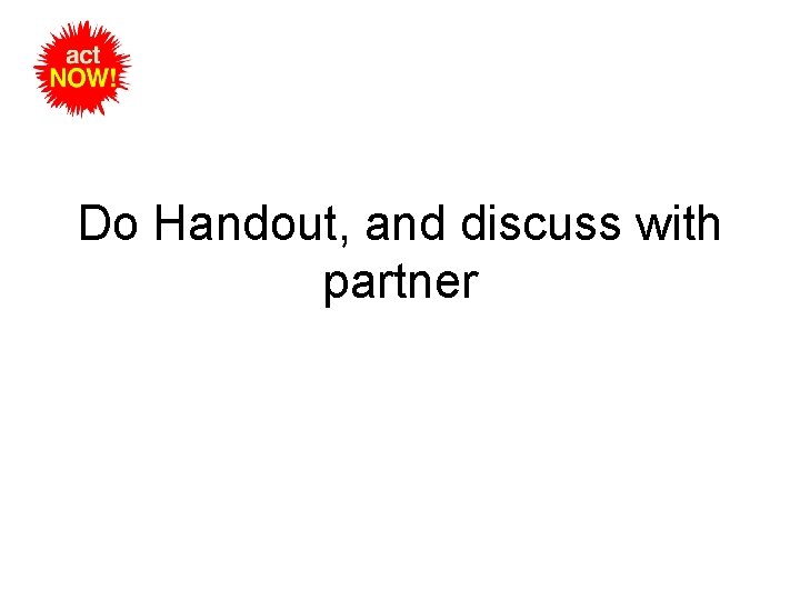 Do Handout, and discuss with partner Do Handout, and discuss with partner