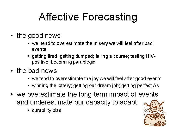 Affective Forecasting • the good news • we tend to overestimate the misery we Affective Forecasting • the good news • we tend to overestimate the misery we