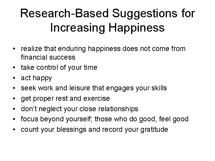 Research-Based Suggestions for Increasing Happiness • realize that enduring happiness does not come from Research-Based Suggestions for Increasing Happiness • realize that enduring happiness does not come from
