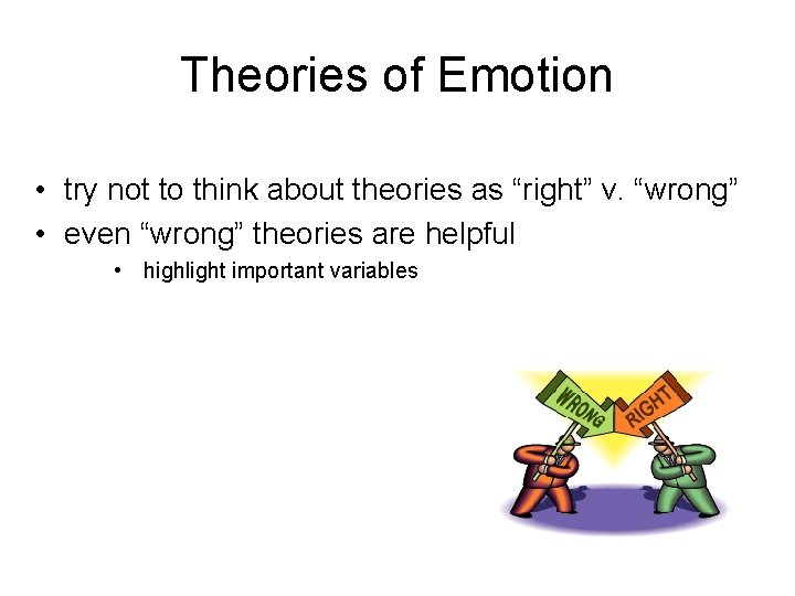 Theories of Emotion • try not to think about theories as “right” v. “wrong” Theories of Emotion • try not to think about theories as “right” v. “wrong”