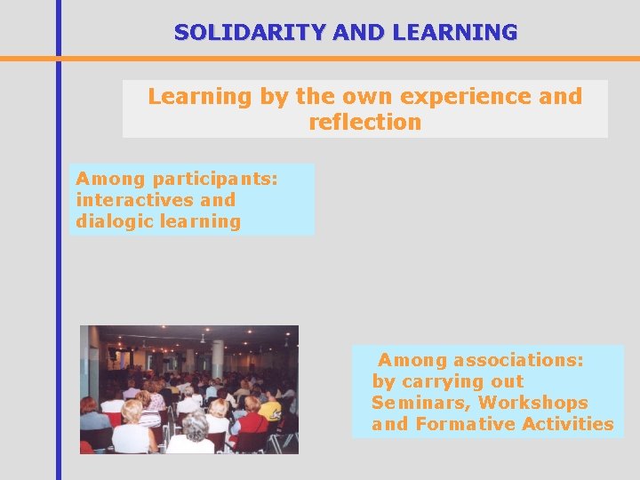 SOLIDARITY AND LEARNING Learning by the own experience and reflection Among participants: interactives and