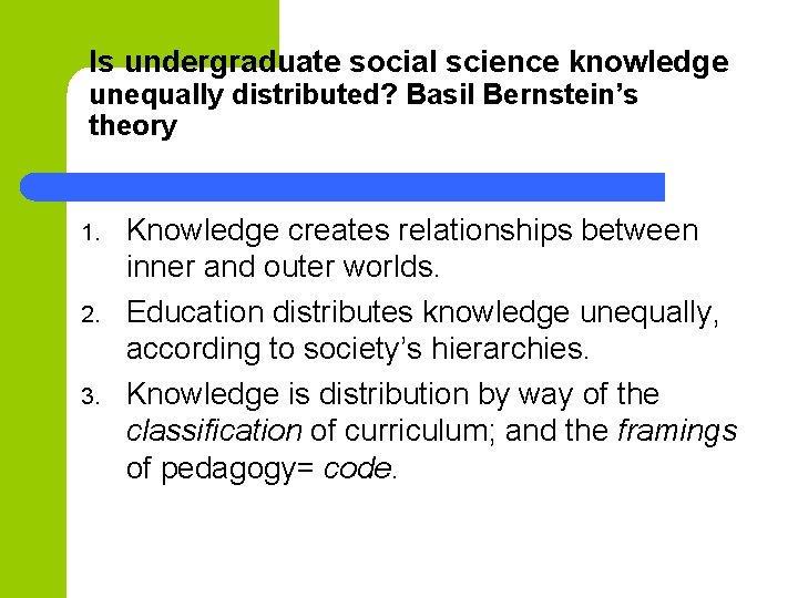 Is undergraduate social science knowledge unequally distributed? Basil Bernstein’s theory 1. 2. 3. Knowledge