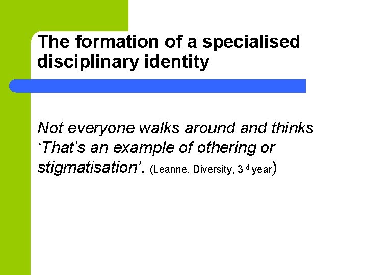 The formation of a specialised disciplinary identity Not everyone walks around and thinks ‘That’s