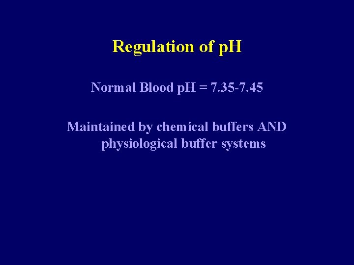 Regulation of p. H Normal Blood p. H = 7. 35 -7. 45 Maintained