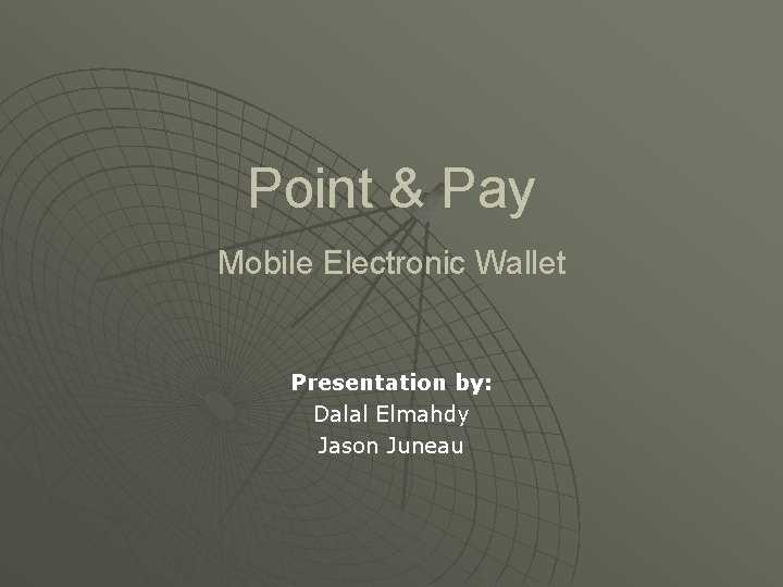 Point & Pay Mobile Electronic Wallet Presentation by: Dalal Elmahdy Jason Juneau 