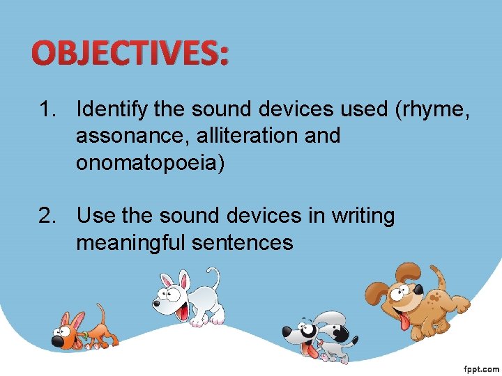 OBJECTIVES: 1. Identify the sound devices used (rhyme, assonance, alliteration and onomatopoeia) 2. Use