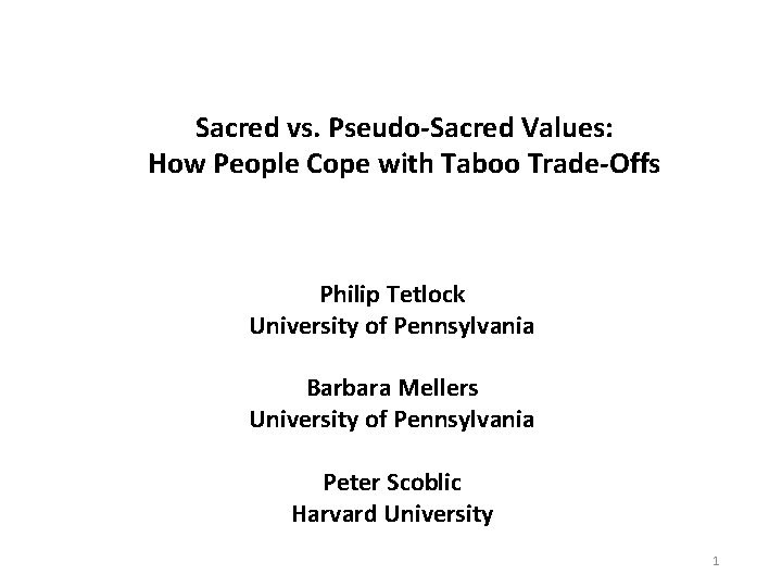 Sacred vs. Pseudo-Sacred Values: How People Cope with Taboo Trade-Offs Philip Tetlock University of