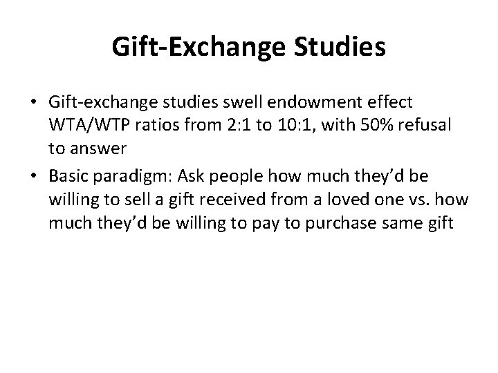 Gift-Exchange Studies • Gift-exchange studies swell endowment effect WTA/WTP ratios from 2: 1 to
