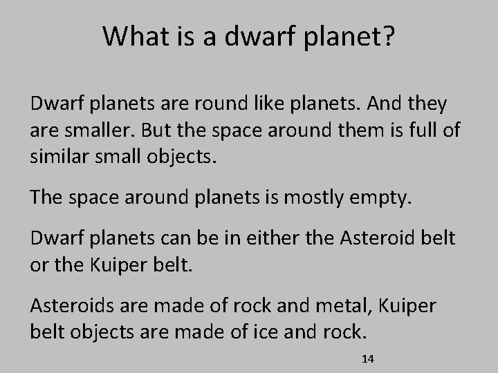 What is a dwarf planet? Dwarf planets are round like planets. And they are What is a dwarf planet? Dwarf planets are round like planets. And they are