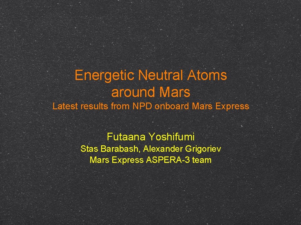 Energetic Neutral Atoms around Mars Latest results from NPD onboard Mars Express Futaana Yoshifumi