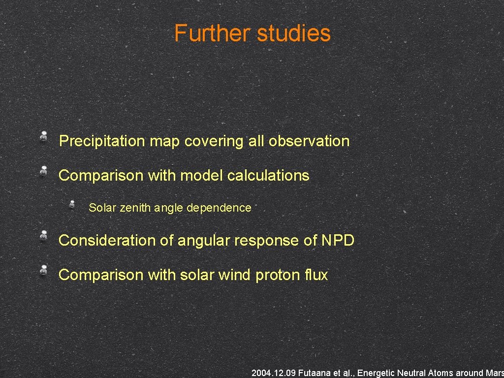 Further studies Precipitation map covering all observation Comparison with model calculations Solar zenith angle