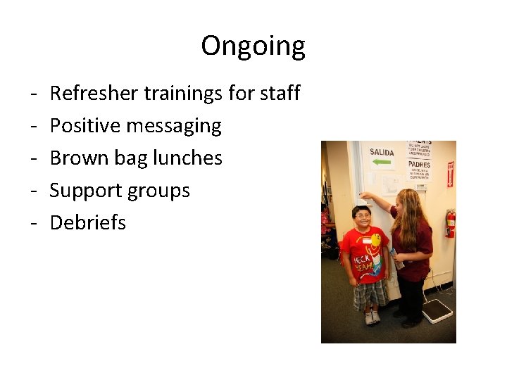 Ongoing - Refresher trainings for staff Positive messaging Brown bag lunches Support groups Debriefs