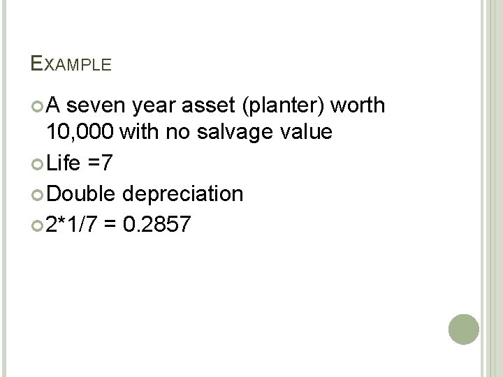 EXAMPLE A seven year asset (planter) worth 10, 000 with no salvage value Life