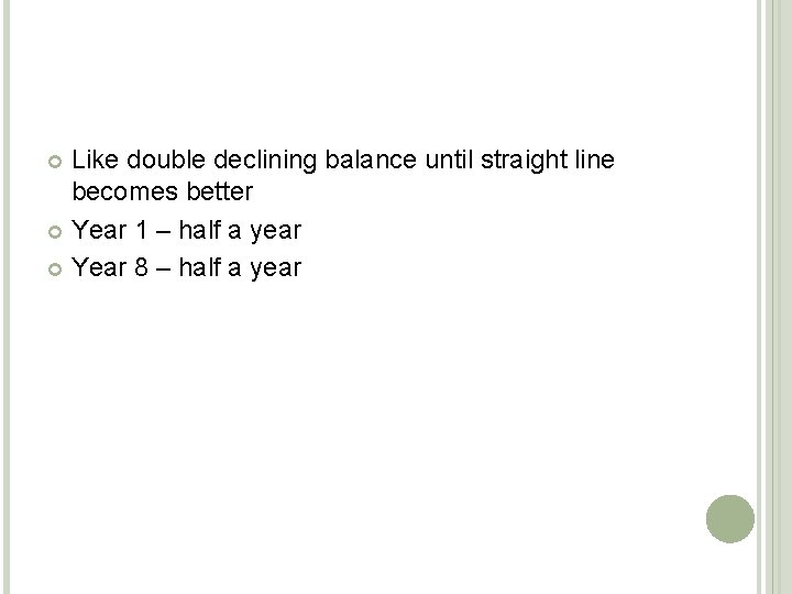 Like double declining balance until straight line becomes better Year 1 – half a