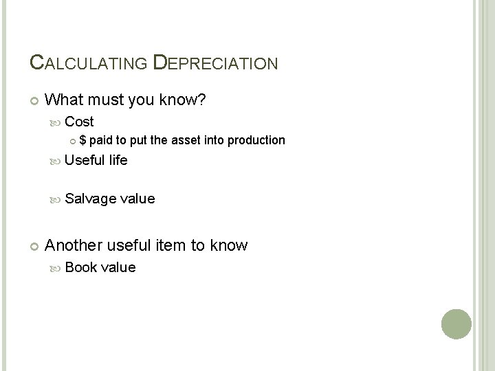 CALCULATING DEPRECIATION What must you know? Cost $ paid to put the asset into