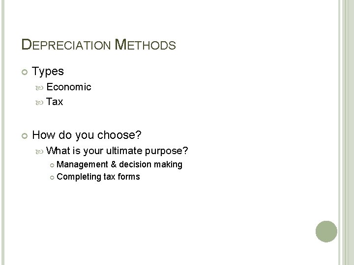 DEPRECIATION METHODS Types Economic Tax How do you choose? What is your ultimate purpose?